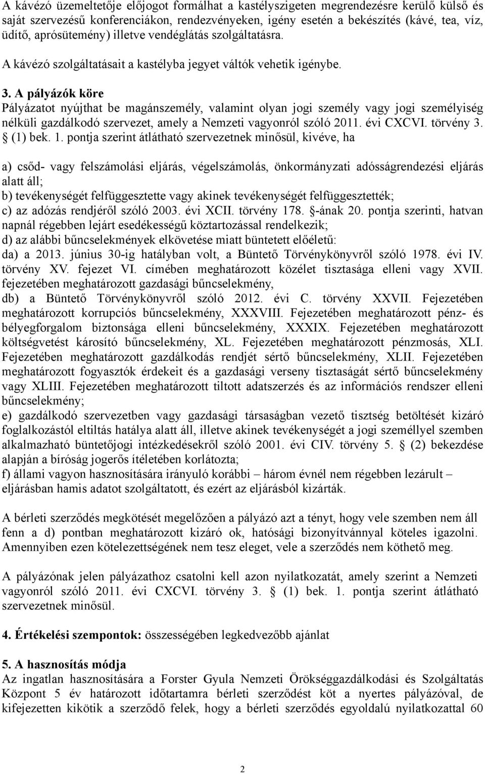 A pályázók köre Pályázatot nyújthat be magánszemély, valamint olyan jogi személy vagy jogi személyiség nélküli gazdálkodó szervezet, amely a Nemzeti vagyonról szóló 2011. évi CXCVI. törvény 3.