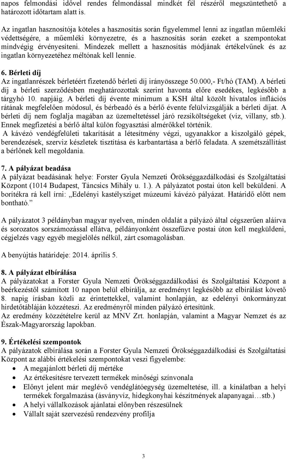 Mindezek mellett a hasznosítás módjának értékelvűnek és az ingatlan környezetéhez méltónak kell lennie. 6. Bérleti díj Az ingatlanrészek bérletéért fizetendő bérleti díj irányösszege 50.