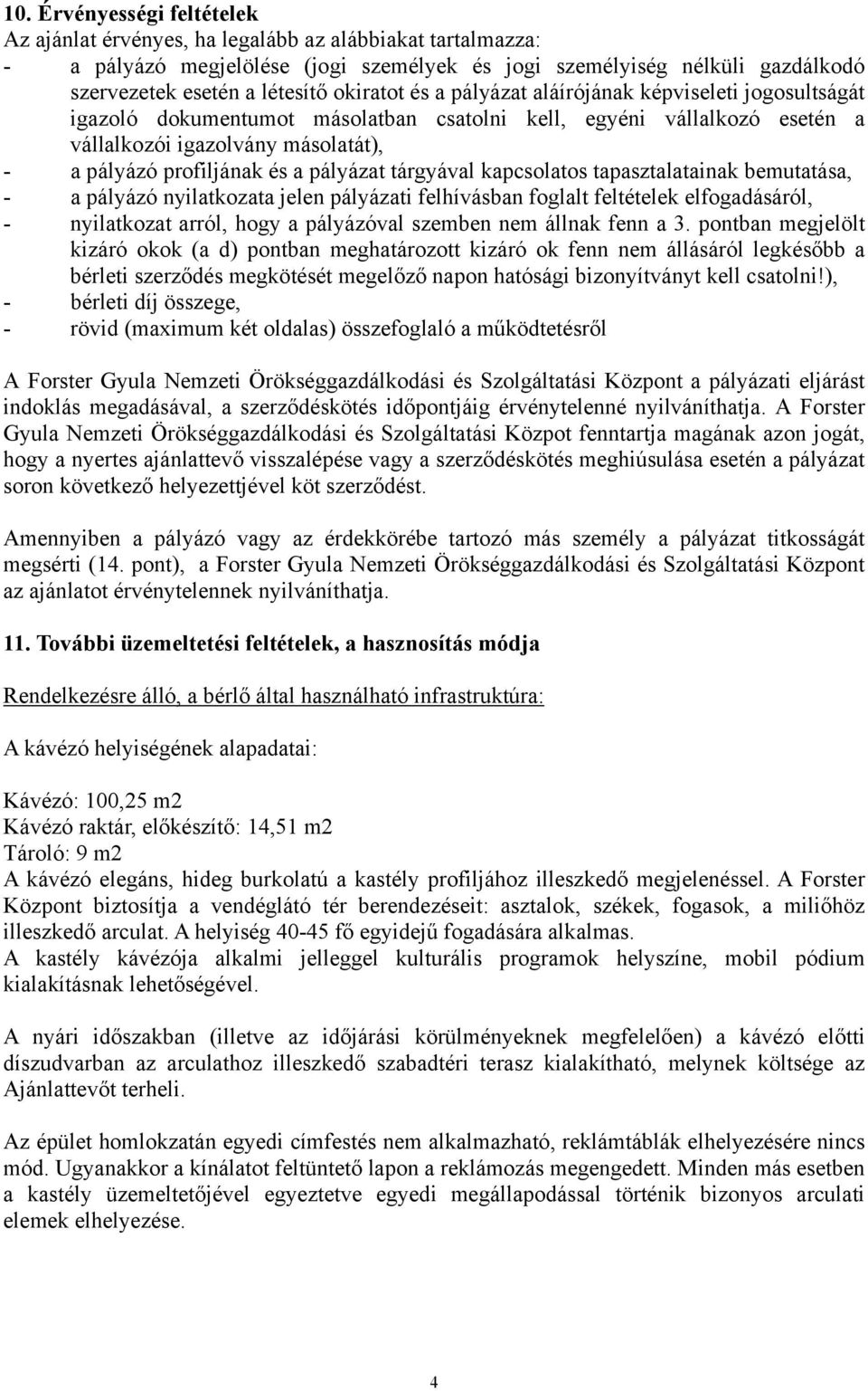 pályázat tárgyával kapcsolatos tapasztalatainak bemutatása, - a pályázó nyilatkozata jelen pályázati felhívásban foglalt feltételek elfogadásáról, - nyilatkozat arról, hogy a pályázóval szemben nem