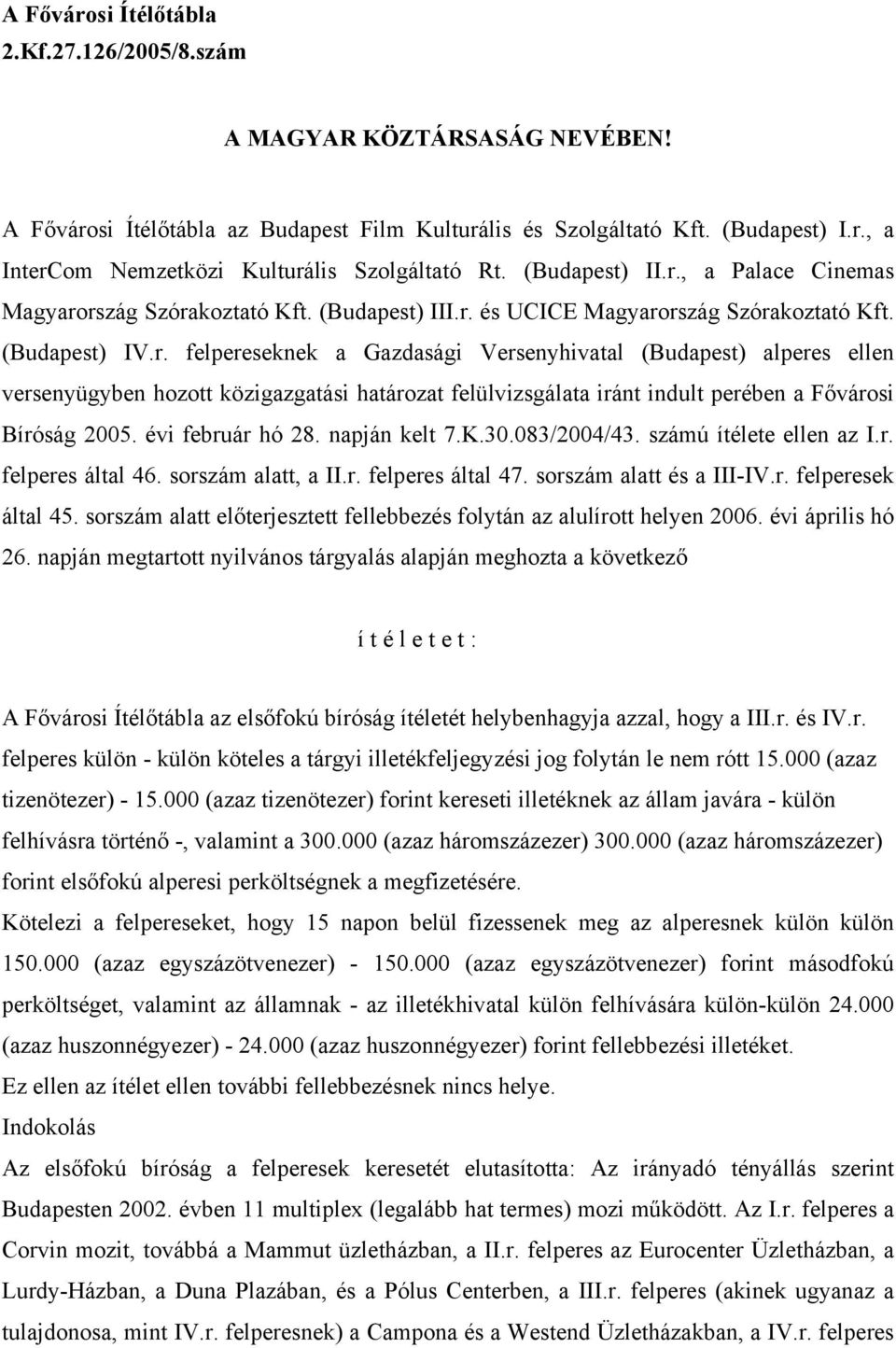 évi február hó 28. napján kelt 7.K.30.083/2004/43. számú ítélete ellen az I.r. felperes által 46. sorszám alatt, a II.r. felperes által 47. sorszám alatt és a III-IV.r. felperesek által 45.