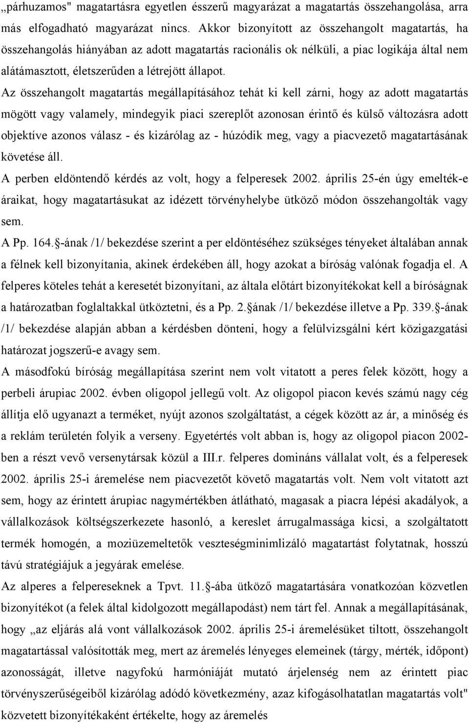 Az összehangolt magatartás megállapításához tehát ki kell zárni, hogy az adott magatartás mögött vagy valamely, mindegyik piaci szereplőt azonosan érintő és külső változásra adott objektíve azonos