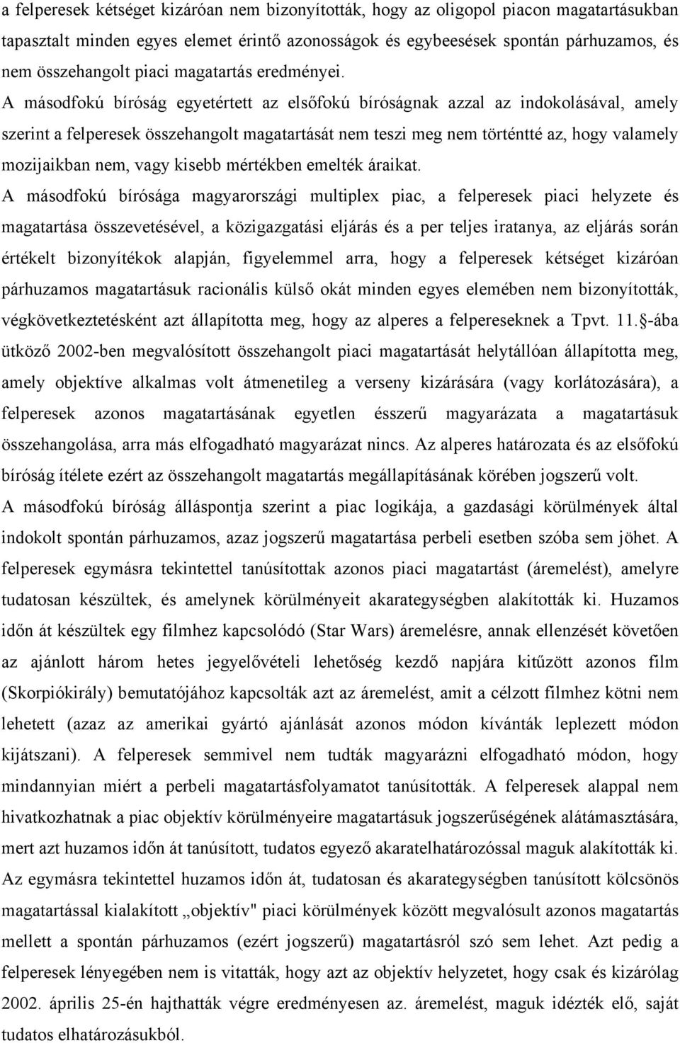 A másodfokú bíróság egyetértett az elsőfokú bíróságnak azzal az indokolásával, amely szerint a felperesek összehangolt magatartását nem teszi meg nem történtté az, hogy valamely mozijaikban nem, vagy