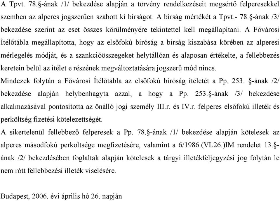 A Fővárosi Ítélőtábla megállapította, hogy az elsőfokú bíróság a bírság kiszabása körében az alperesi mérlegelés módját, és a szankcióösszegeket helytállóan és alaposan értékelte, a fellebbezés