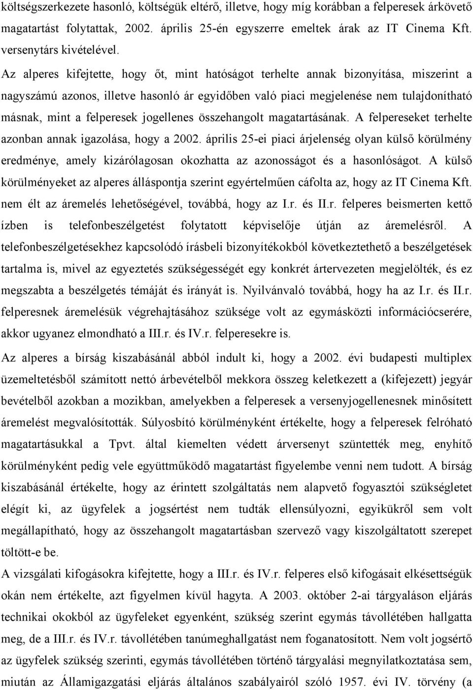 Az alperes kifejtette, hogy őt, mint hatóságot terhelte annak bizonyítása, miszerint a nagyszámú azonos, illetve hasonló ár egyidőben való piaci megjelenése nem tulajdonítható másnak, mint a