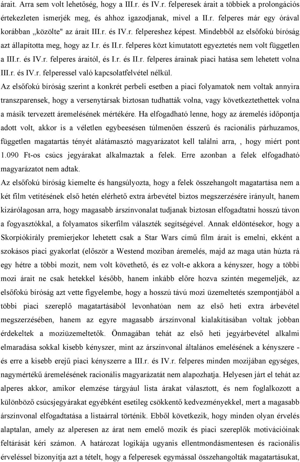 r. és II.r. felperes árainak piaci hatása sem lehetett volna III.r. és IV.r. felperessel való kapcsolatfelvétel nélkül.