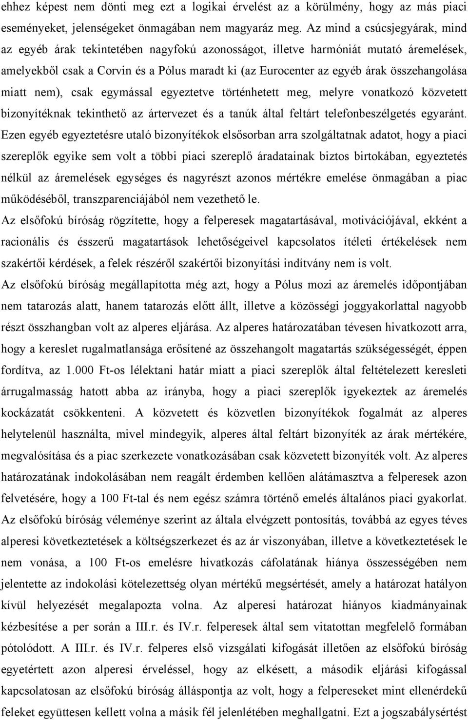 összehangolása miatt nem), csak egymással egyeztetve történhetett meg, melyre vonatkozó közvetett bizonyítéknak tekinthető az ártervezet és a tanúk által feltárt telefonbeszélgetés egyaránt.