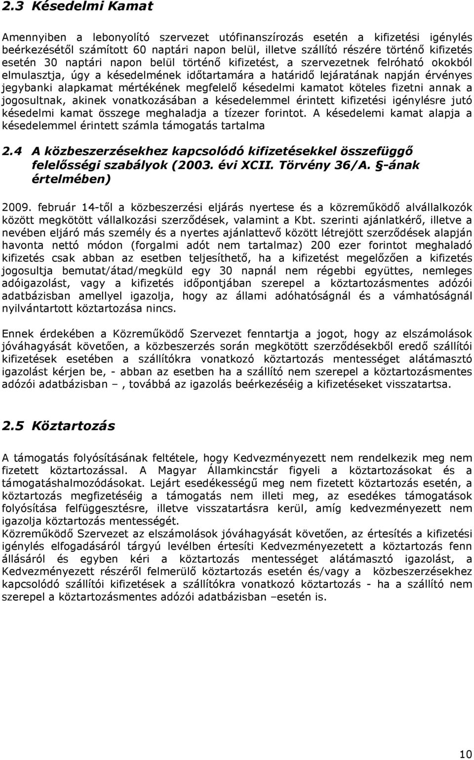 megfelelő késedelmi kamatot köteles fizetni annak a jogosultnak, akinek vonatkozásában a késedelemmel érintett kifizetési igénylésre jutó késedelmi kamat összege meghaladja a tízezer forintot.