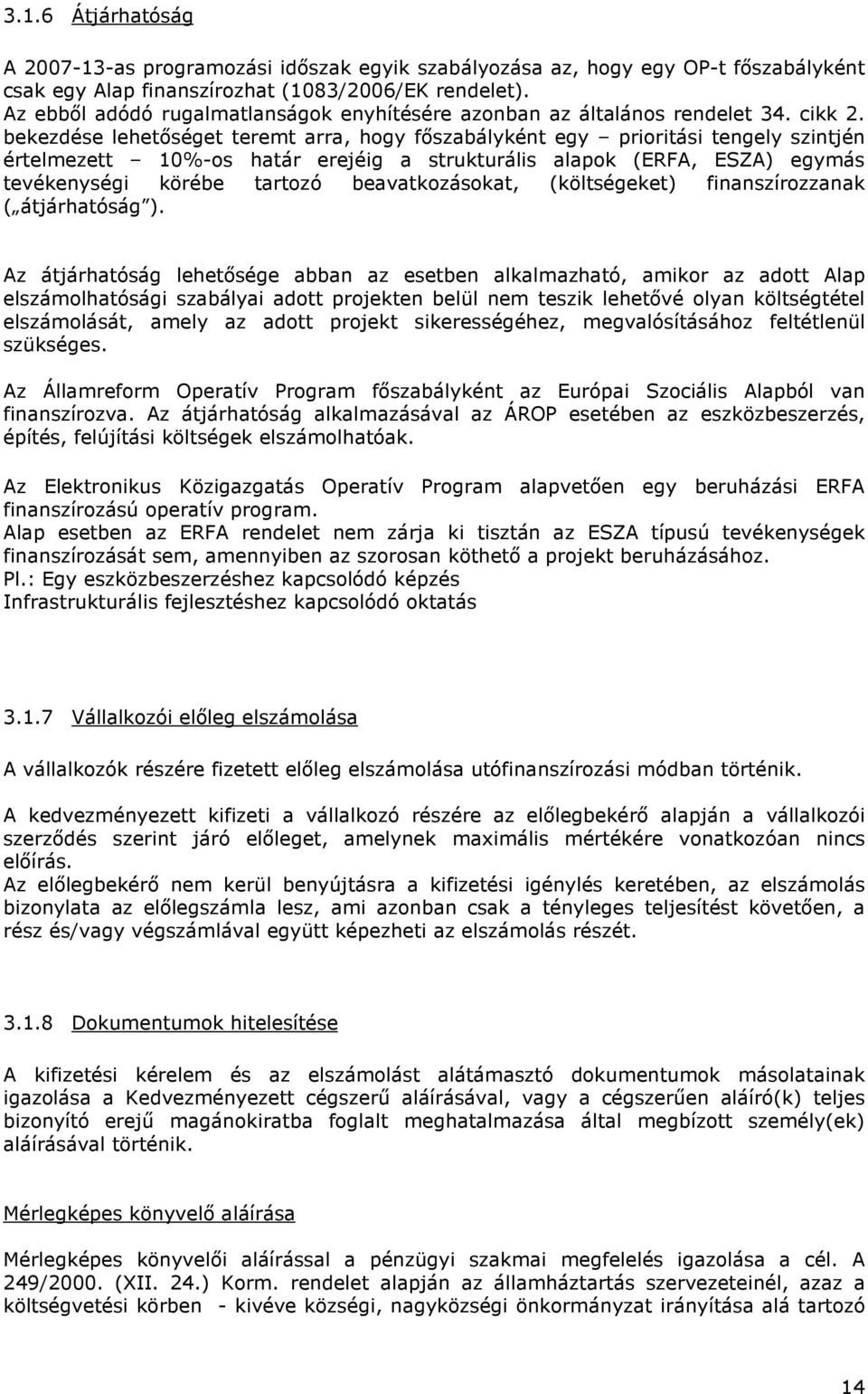 bekezdése lehetőséget teremt arra, hogy főszabályként egy prioritási tengely szintjén értelmezett 10%-os határ erejéig a strukturális alapok (ERFA, ESZA) egymás tevékenységi körébe tartozó