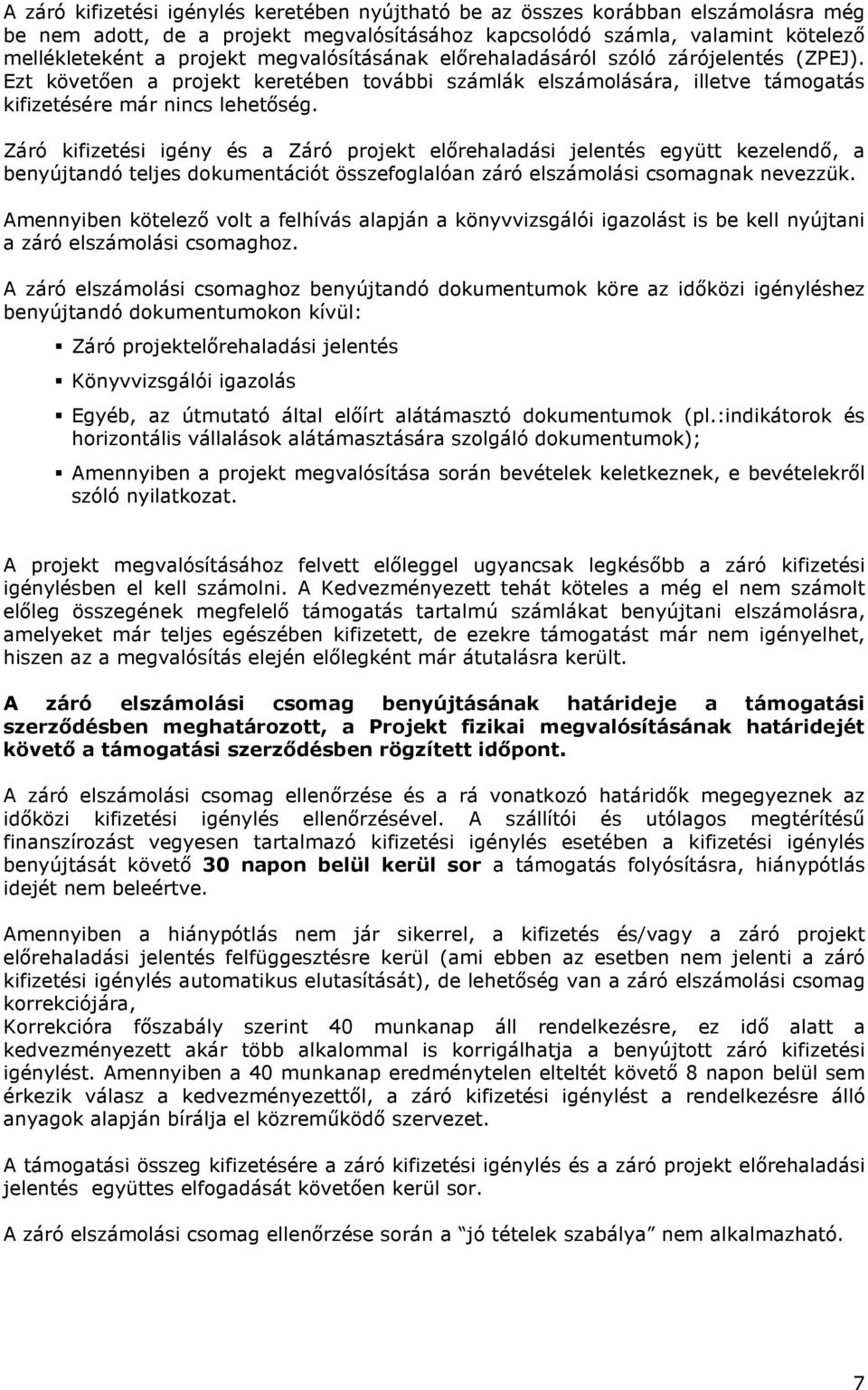 Záró kifizetési igény és a Záró projekt előrehaladási jelentés együtt kezelendő, a benyújtandó teljes dokumentációt összefoglalóan záró elszámolási csomagnak nevezzük.