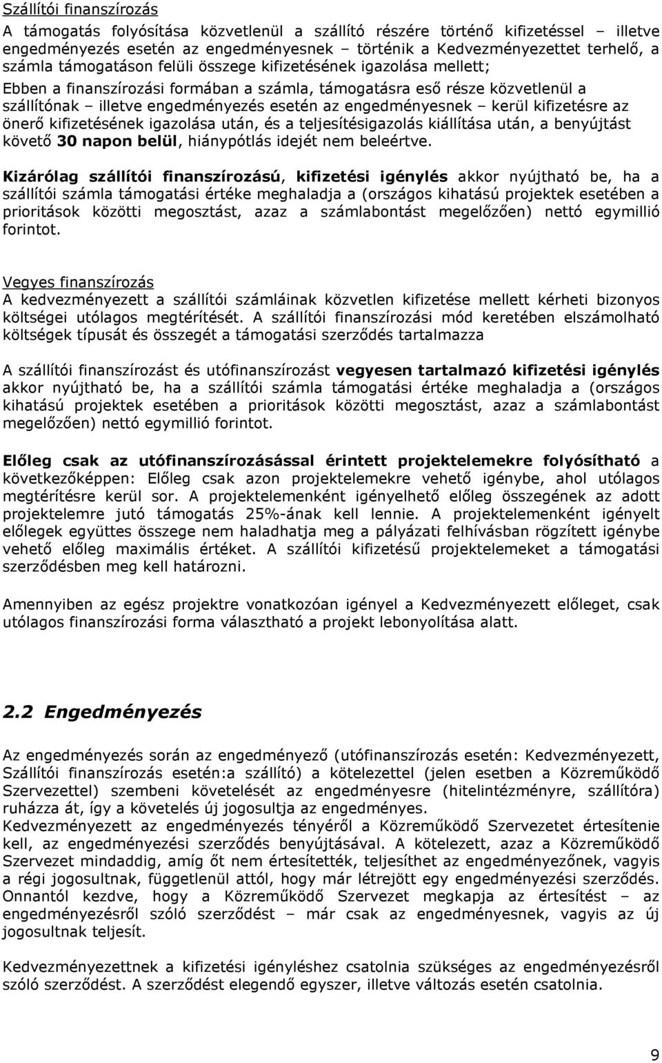 kerül kifizetésre az önerő kifizetésének igazolása után, és a teljesítésigazolás kiállítása után, a benyújtást követő 30 napon belül, hiánypótlás idejét nem beleértve.