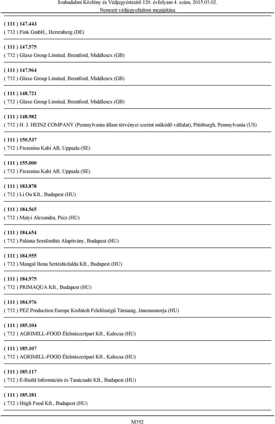 000 ( 732 ) Fresenius Kabi AB, Uppsala (SE) ( 111 ) 183.878 ( 732 ) Li Ou Kft., Budapest (HU) ( 111 ) 184.565 ( 732 ) Matyi Alexandra, Pécs (HU) ( 111 ) 184.