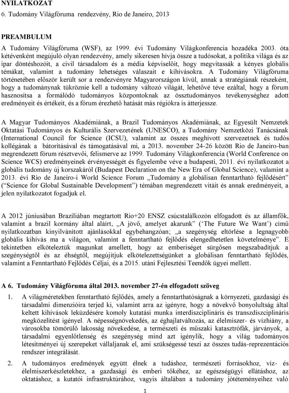 globális témákat, valamint a tudomány lehetséges válaszait e kihívásokra.