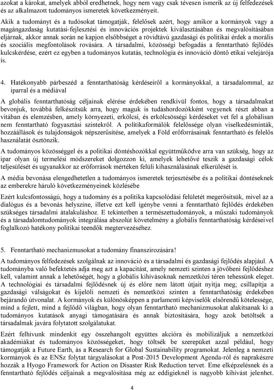 akkor annak során ne kapjon elsőbbséget a rövidtávú gazdasági és politikai érdek a morális és szociális megfontolások rovására.