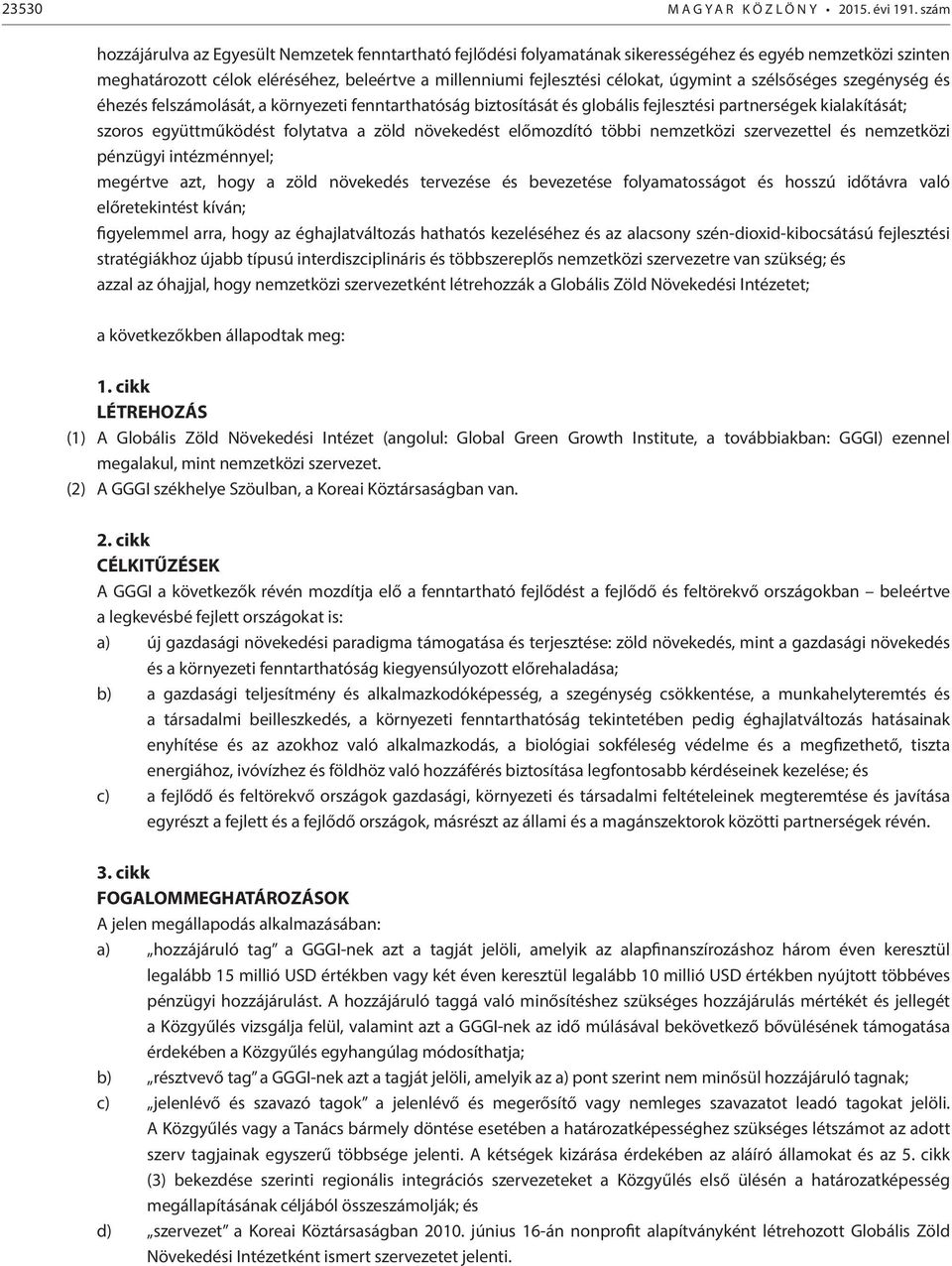 úgymint a szélsőséges szegénység és éhezés felszámolását, a környezeti fenntarthatóság biztosítását és globális fejlesztési partnerségek kialakítását; szoros együttműködést folytatva a zöld