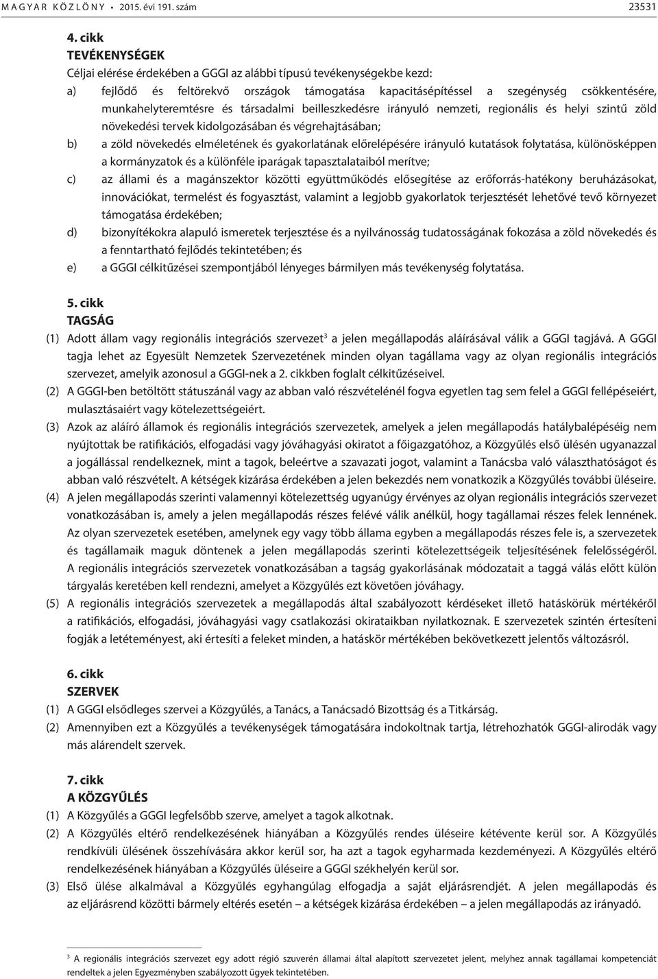 munkahelyteremtésre és társadalmi beilleszkedésre irányuló nemzeti, regionális és helyi szintű zöld növekedési tervek kidolgozásában és végrehajtásában; b) a zöld növekedés elméletének és