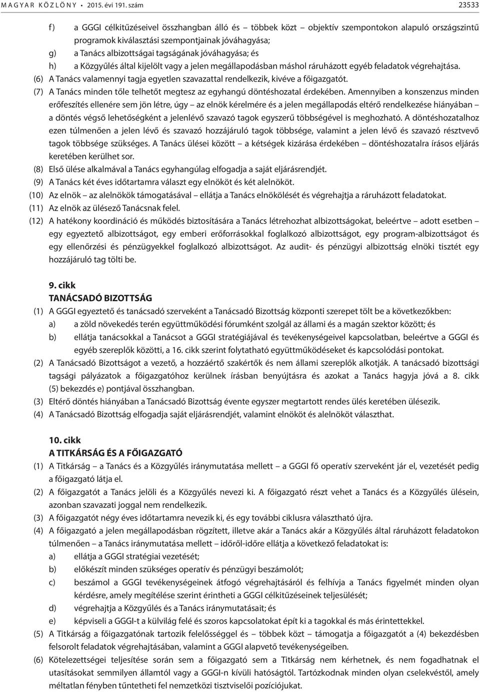 jóváhagyása; és h) a Közgyűlés által kijelölt vagy a jelen megállapodásban máshol ráruházott egyéb feladatok végrehajtása.