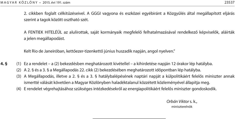 A FENTIEK HITELÉÜL az alulírottak, saját kormányaik megfelelő felhatalmazásával rendelkező képviselők, aláírták a jelen megállapodást.