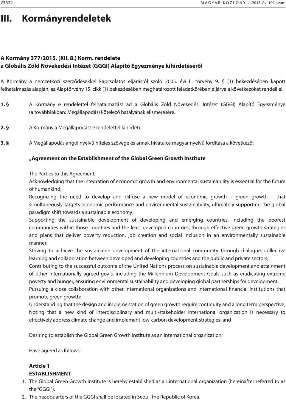 (1) bekezdésében kapott felhatalmazás alapján, az Alaptörvény 15. cikk (1) bekezdésében meghatározott feladatkörében eljárva a következőket rendeli el: 1.
