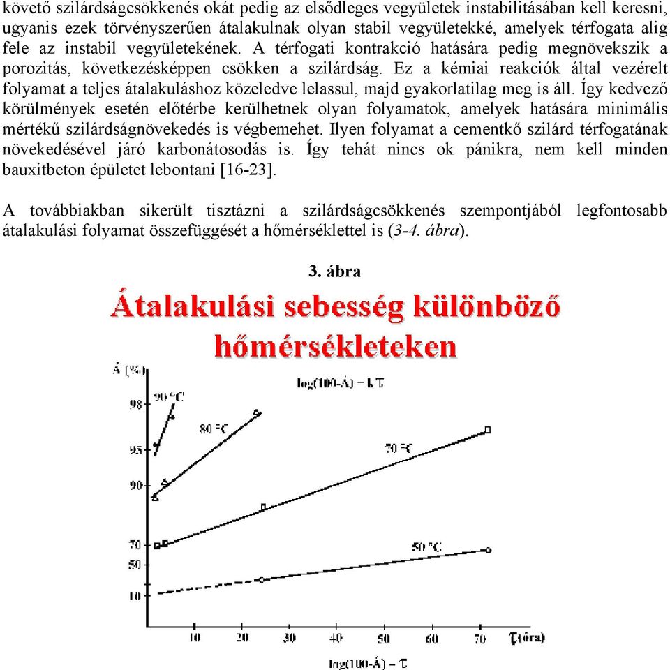 Ez a kémiai reakciók által vezérelt folyamat a teljes átalakuláshoz közeledve lelassul, majd gyakorlatilag meg is áll.