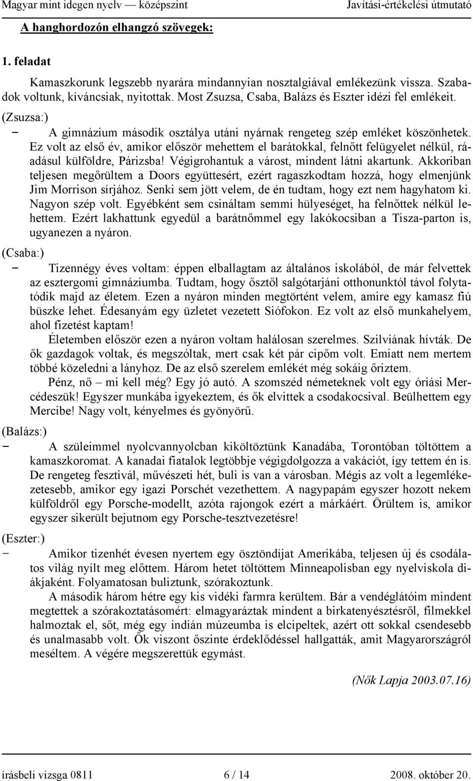 Ez volt az első év, amikor először mehettem el barátokkal, felnőtt felügyelet nélkül, ráadásul külföldre, Párizsba! Végigrohantuk a várost, mindent látni akartunk.