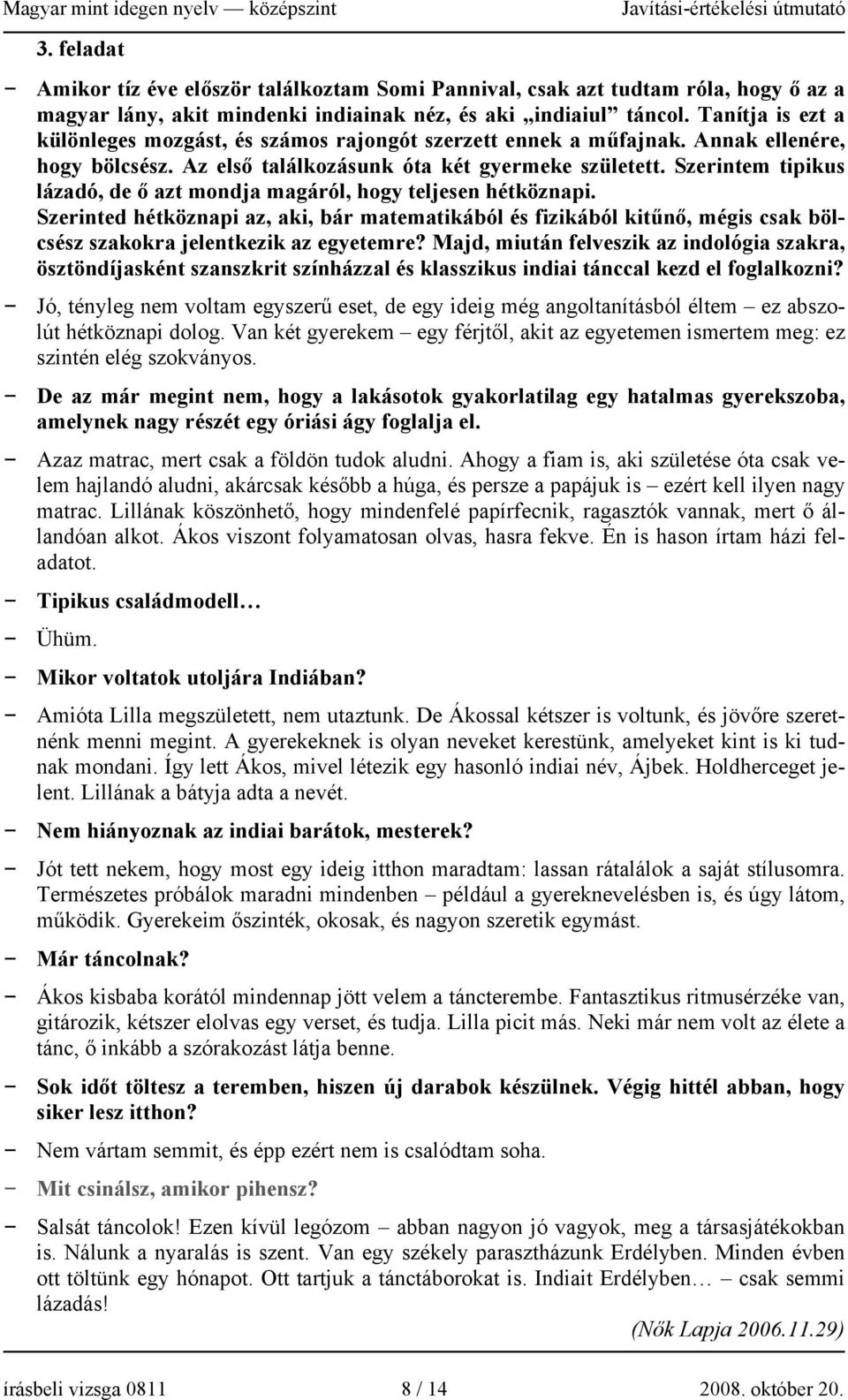 Szerintem tipikus lázadó, de ő azt mondja magáról, hogy teljesen hétköznapi. Szerinted hétköznapi az, aki, bár matematikából és fizikából kitűnő, mégis csak bölcsész szakokra jelentkezik az egyetemre?