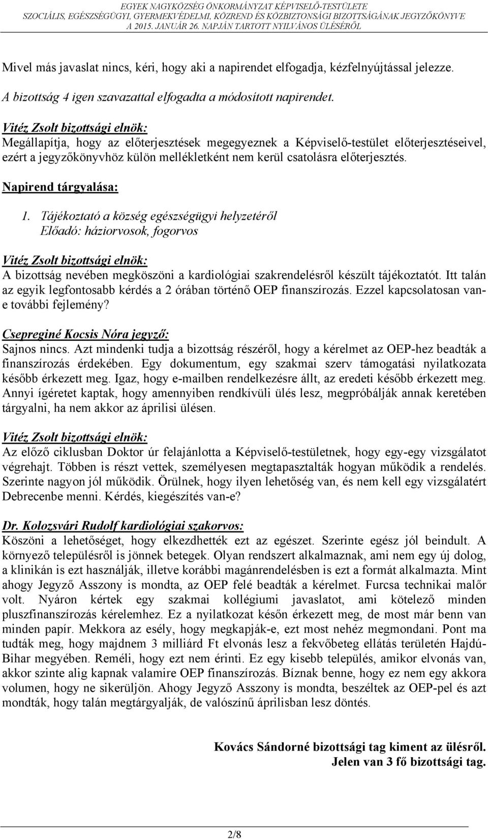 Tájékoztató a község egészségügyi helyzetéről Előadó: háziorvosok, fogorvos A bizottság nevében megköszöni a kardiológiai szakrendelésről készült tájékoztatót.
