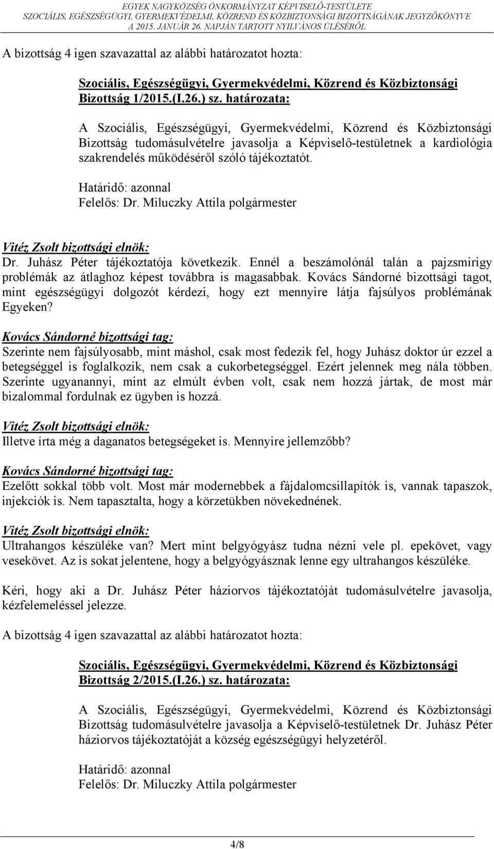 Kovács Sándorné bizottsági tagot, mint egészségügyi dolgozót kérdezi, hogy ezt mennyire látja fajsúlyos problémának Egyeken?