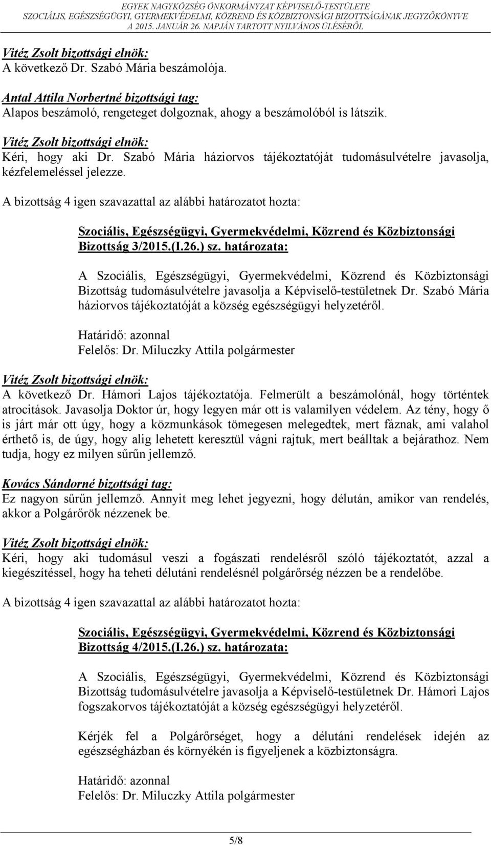 Szabó Mária háziorvos tájékoztatóját a község egészségügyi helyzetéről. A következő Dr. Hámori Lajos tájékoztatója. Felmerült a beszámolónál, hogy történtek atrocitások.