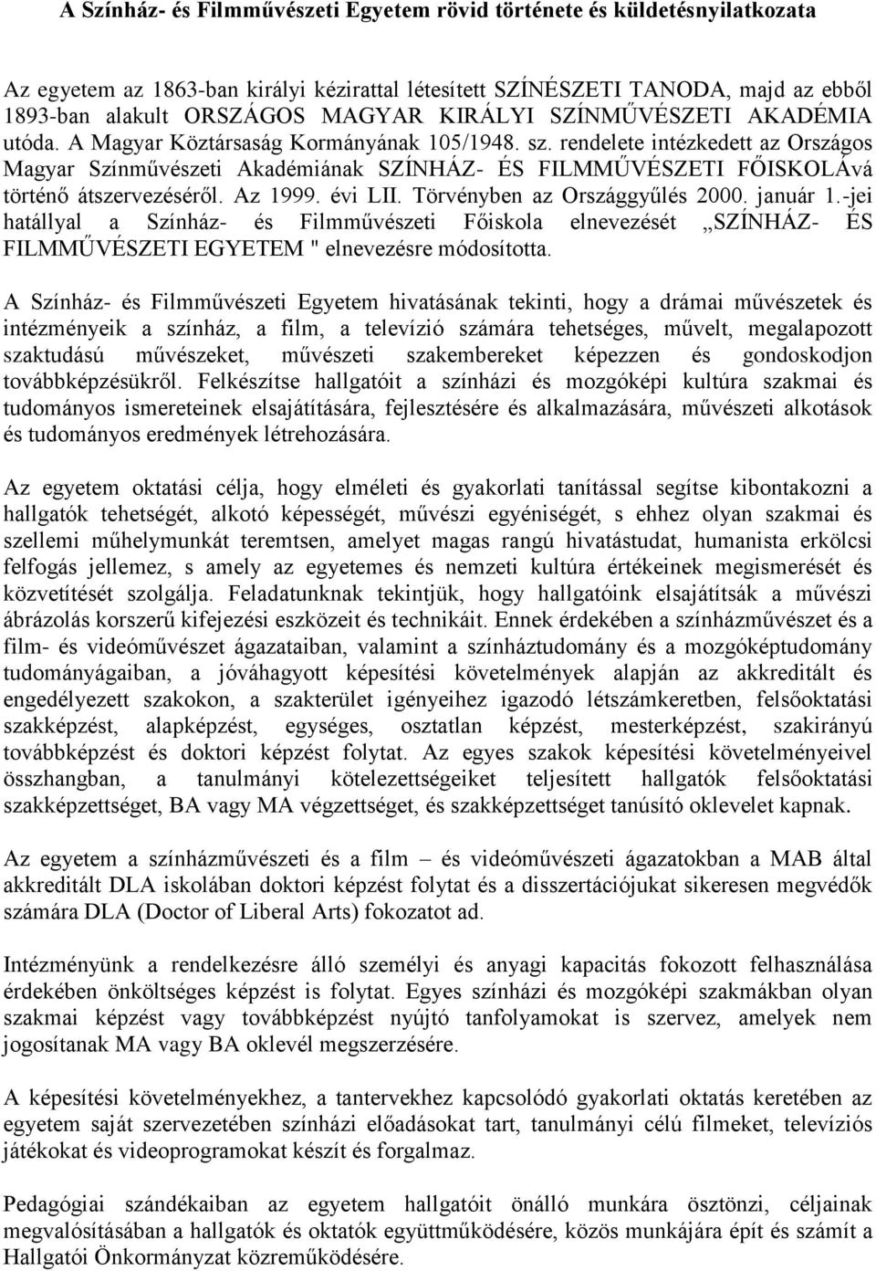rendelete intézkedett az Országos Magyar Színművészeti Akadémiának SZÍNHÁZ- ÉS FILMMŰVÉSZETI FŐISKOLÁvá történő átszervezéséről. Az 1999. évi LII. Törvényben az Országgyűlés 2000. január 1.