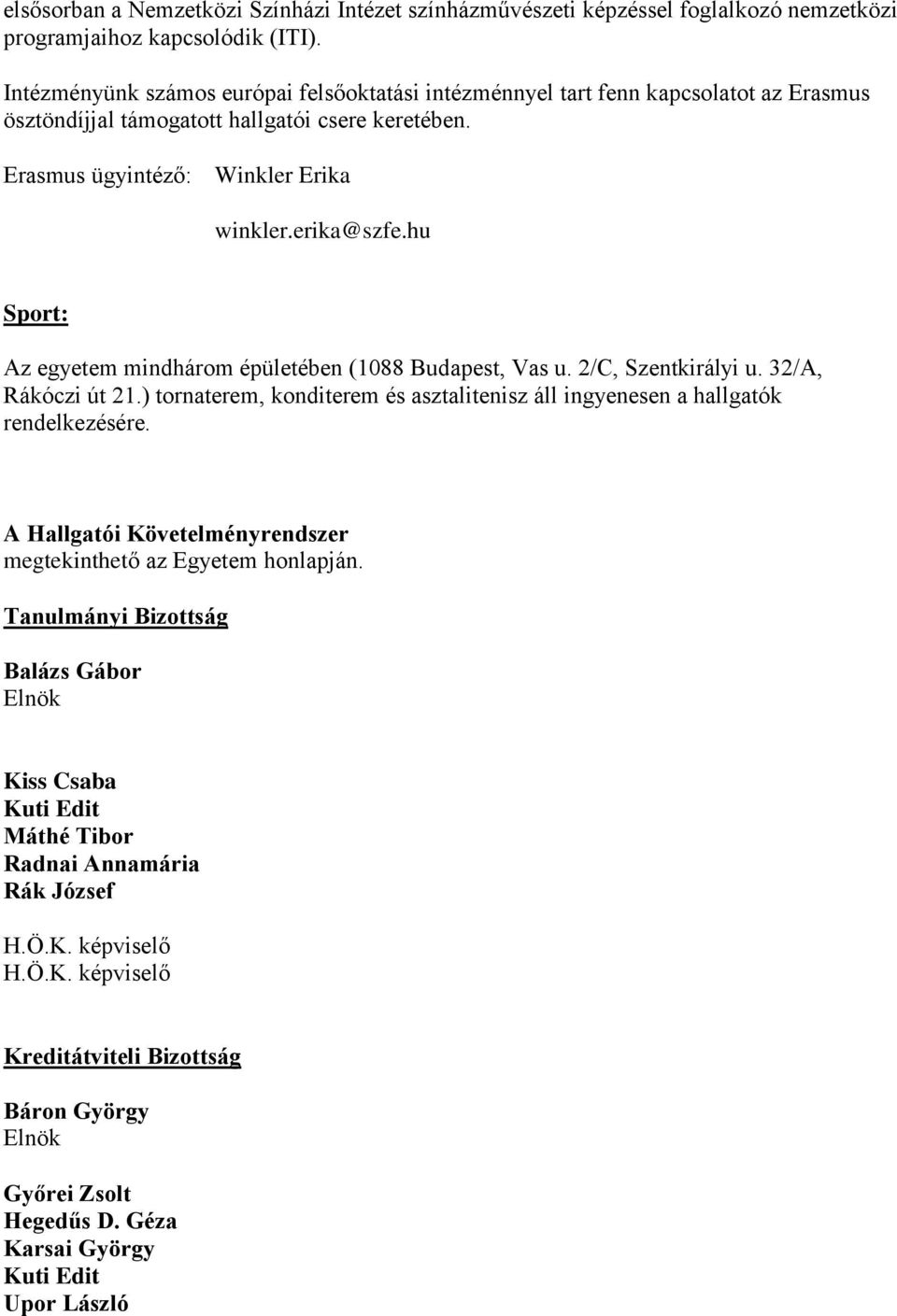 hu Sport: Az egyetem mindhárom épületében (1088 Budapest, Vas u. 2/C, Szentkirályi u. 32/A, Rákóczi út 21.) tornaterem, konditerem és asztalitenisz áll ingyenesen a hallgatók rendelkezésére.