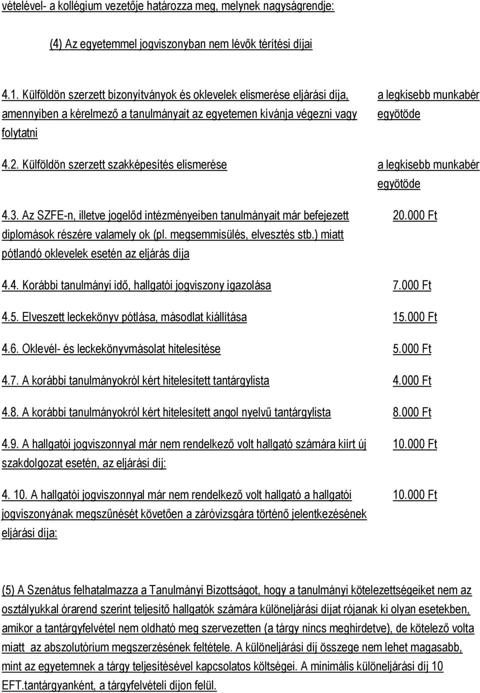 Külföldön szerzett szakképesítés elismerése a legkisebb munkabér egyötöde 4.3. Az SZFE-n, illetve jogelőd intézményeiben tanulmányait már befejezett diplomások részére valamely ok (pl.