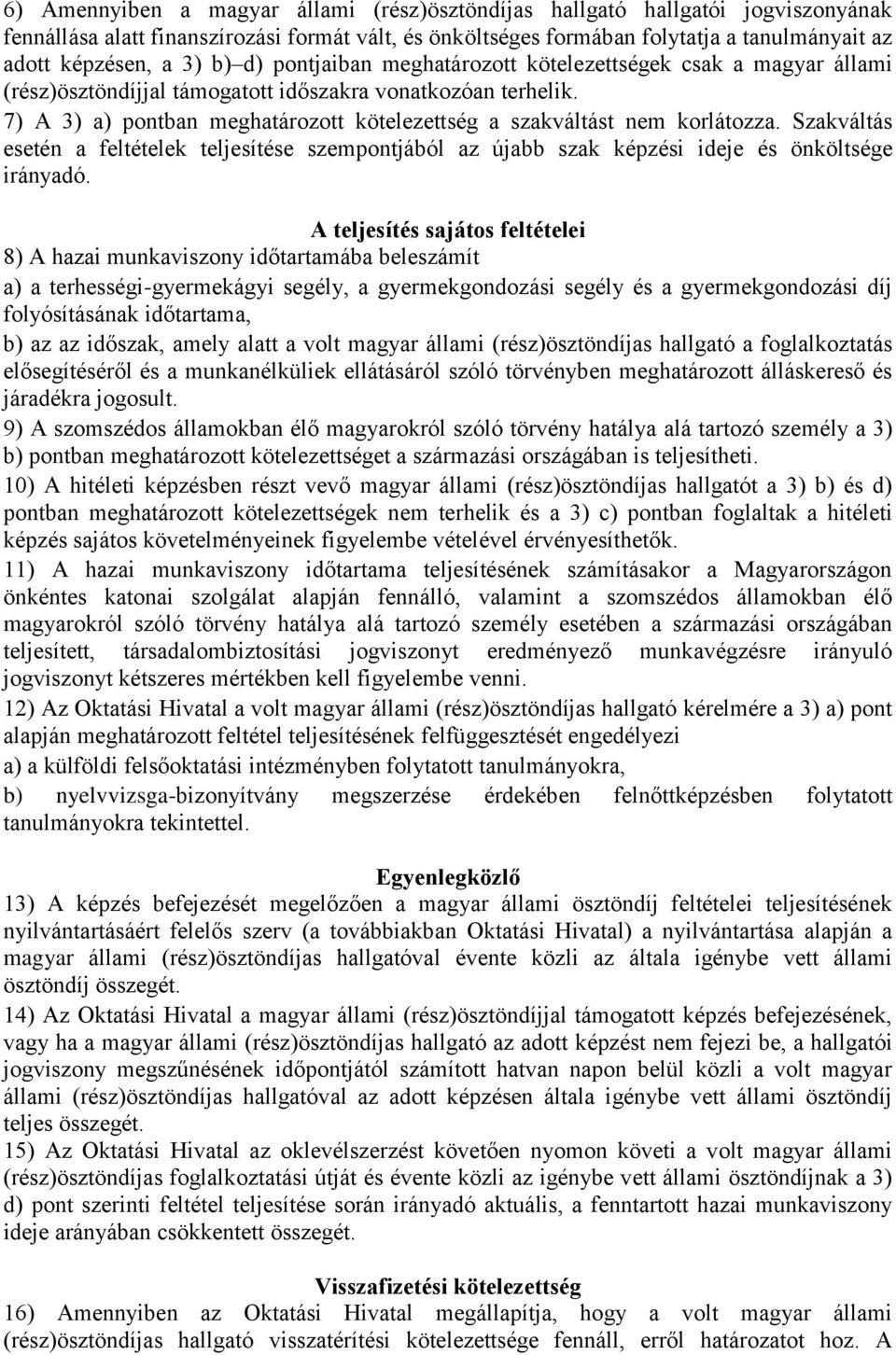 7) A 3) a) pontban meghatározott kötelezettség a szakváltást nem korlátozza. Szakváltás esetén a feltételek teljesítése szempontjából az újabb szak képzési ideje és önköltsége irányadó.