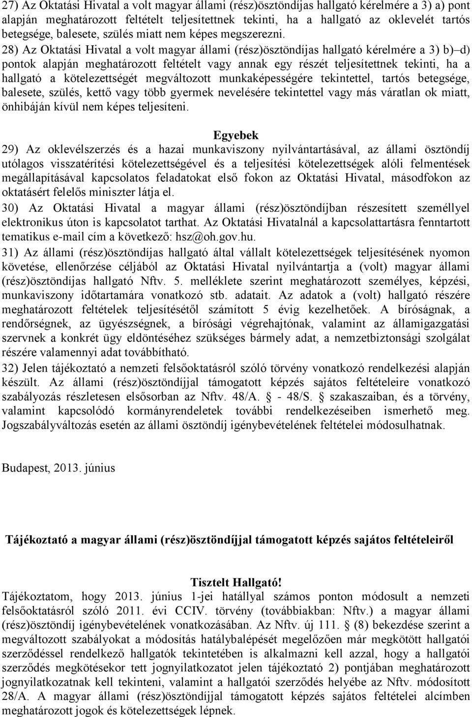 28) Az Oktatási Hivatal a volt magyar állami (rész)ösztöndíjas hallgató kérelmére a 3) b) d) pontok alapján meghatározott feltételt vagy annak egy részét teljesítettnek tekinti, ha a hallgató a