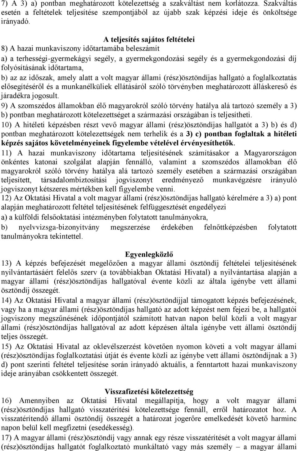 az az időszak, amely alatt a volt magyar állami (rész)ösztöndíjas hallgató a foglalkoztatás elősegítéséről és a munkanélküliek ellátásáról szóló törvényben meghatározott álláskereső és járadékra