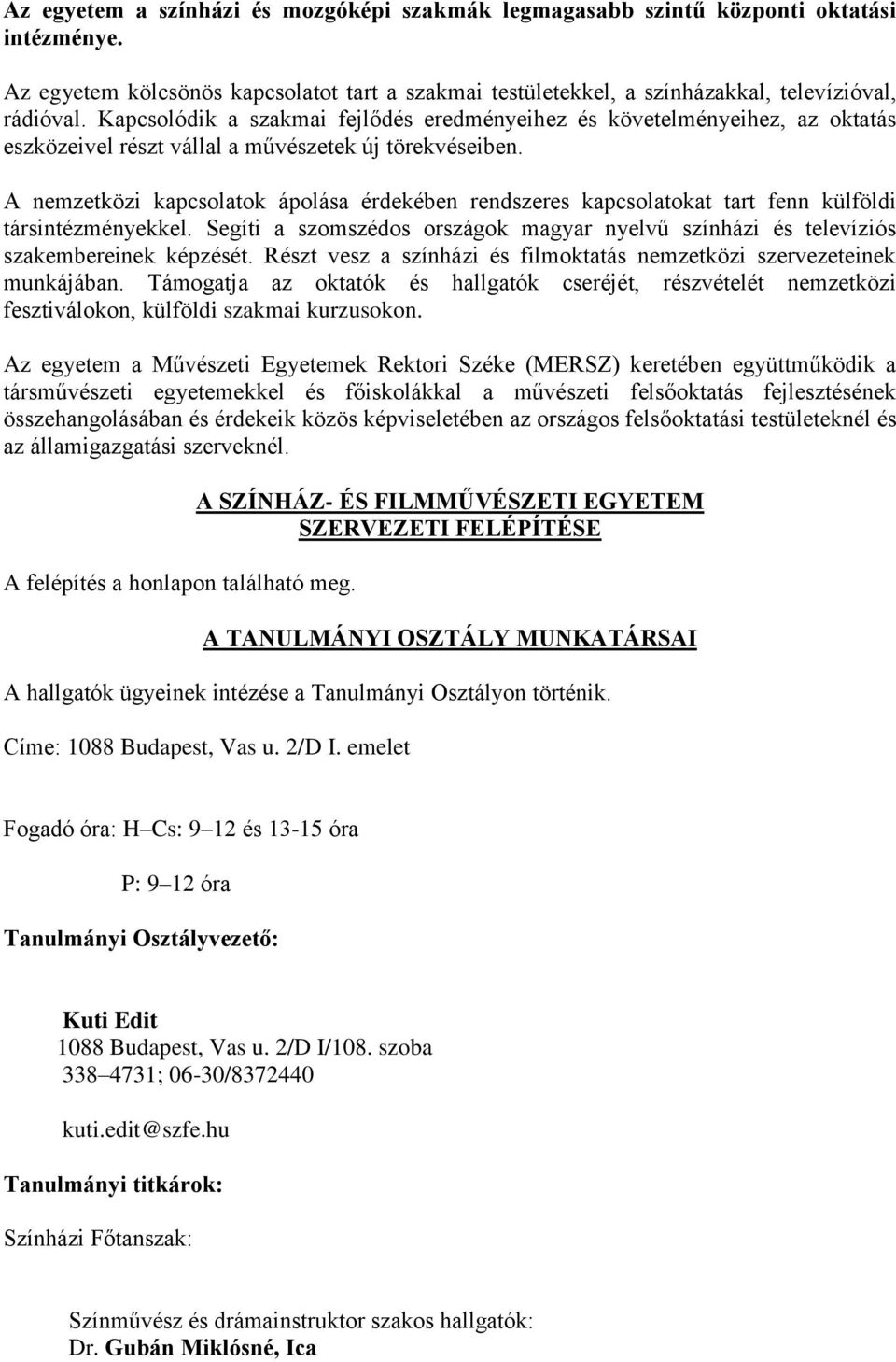 A nemzetközi kapcsolatok ápolása érdekében rendszeres kapcsolatokat tart fenn külföldi társintézményekkel. Segíti a szomszédos országok magyar nyelvű színházi és televíziós szakembereinek képzését.