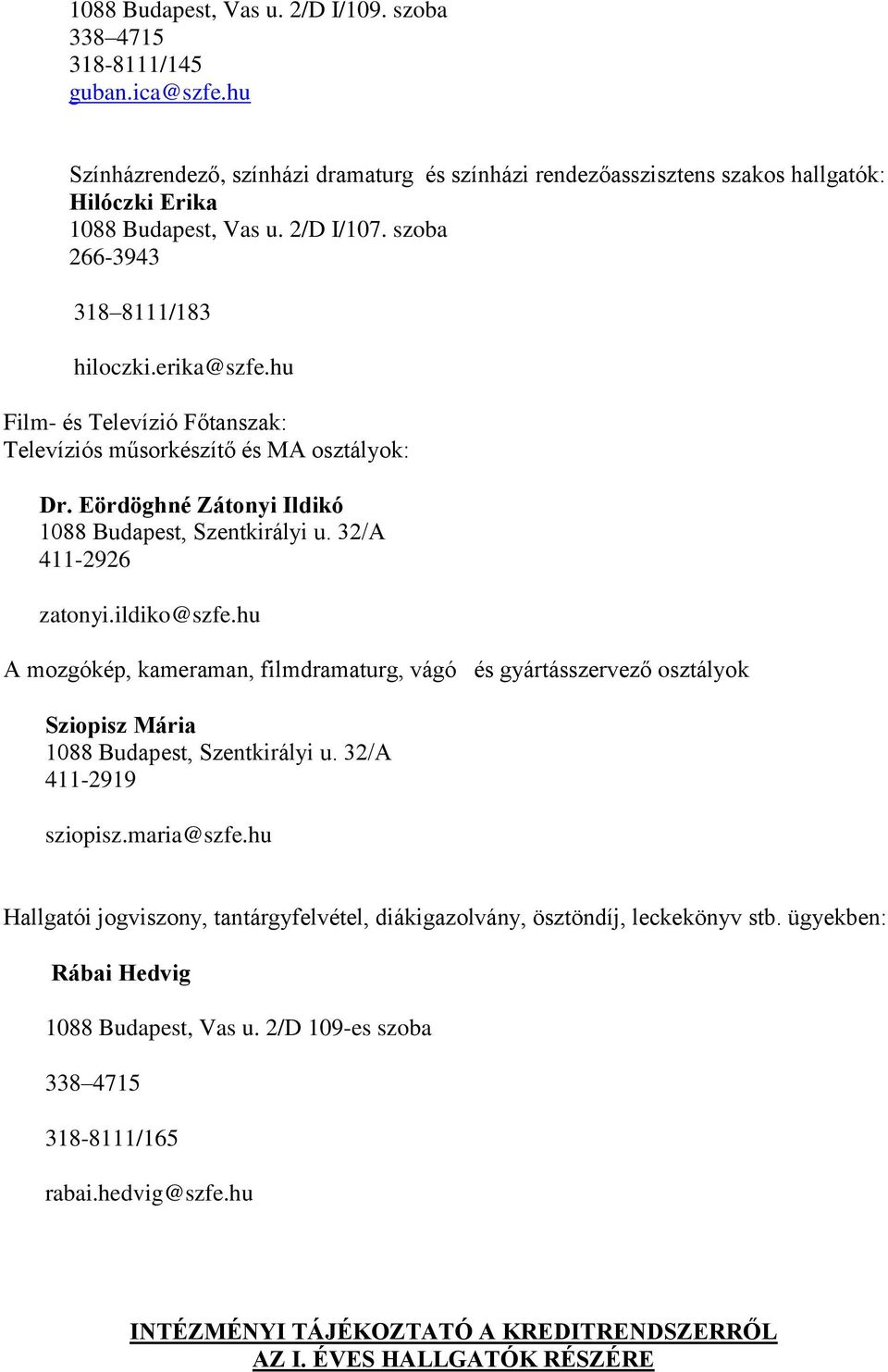 32/A 411-2926 zatonyi.ildiko@szfe.hu A mozgókép, kameraman, filmdramaturg, vágó és gyártásszervező osztályok Sziopisz Mária 1088 Budapest, Szentkirályi u. 32/A 411-2919 sziopisz.maria@szfe.