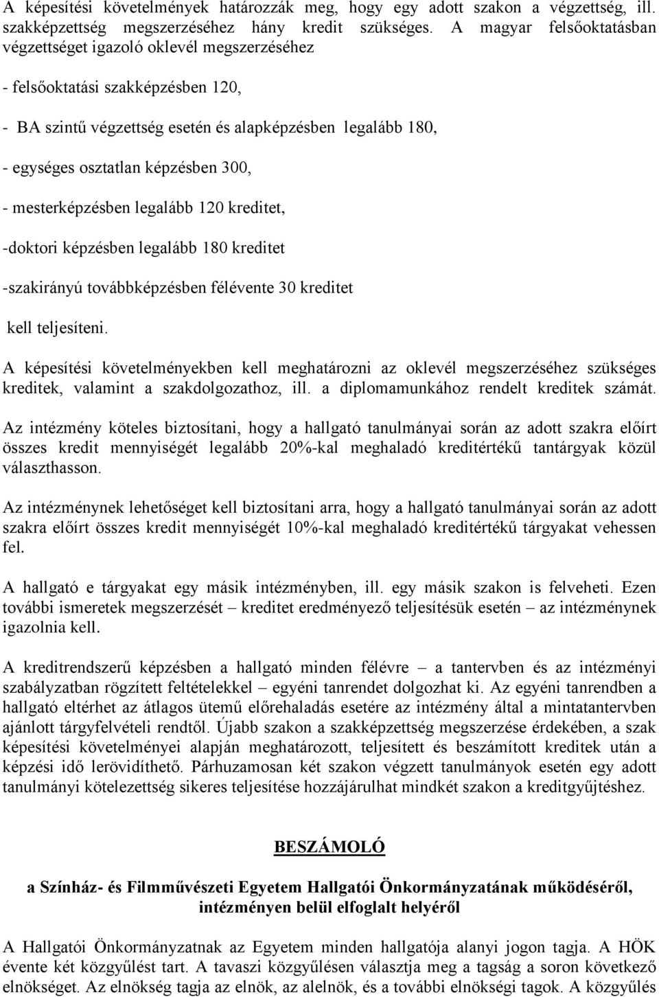 300, - mesterképzésben legalább 120 kreditet, -doktori képzésben legalább 180 kreditet -szakirányú továbbképzésben félévente 30 kreditet kell teljesíteni.