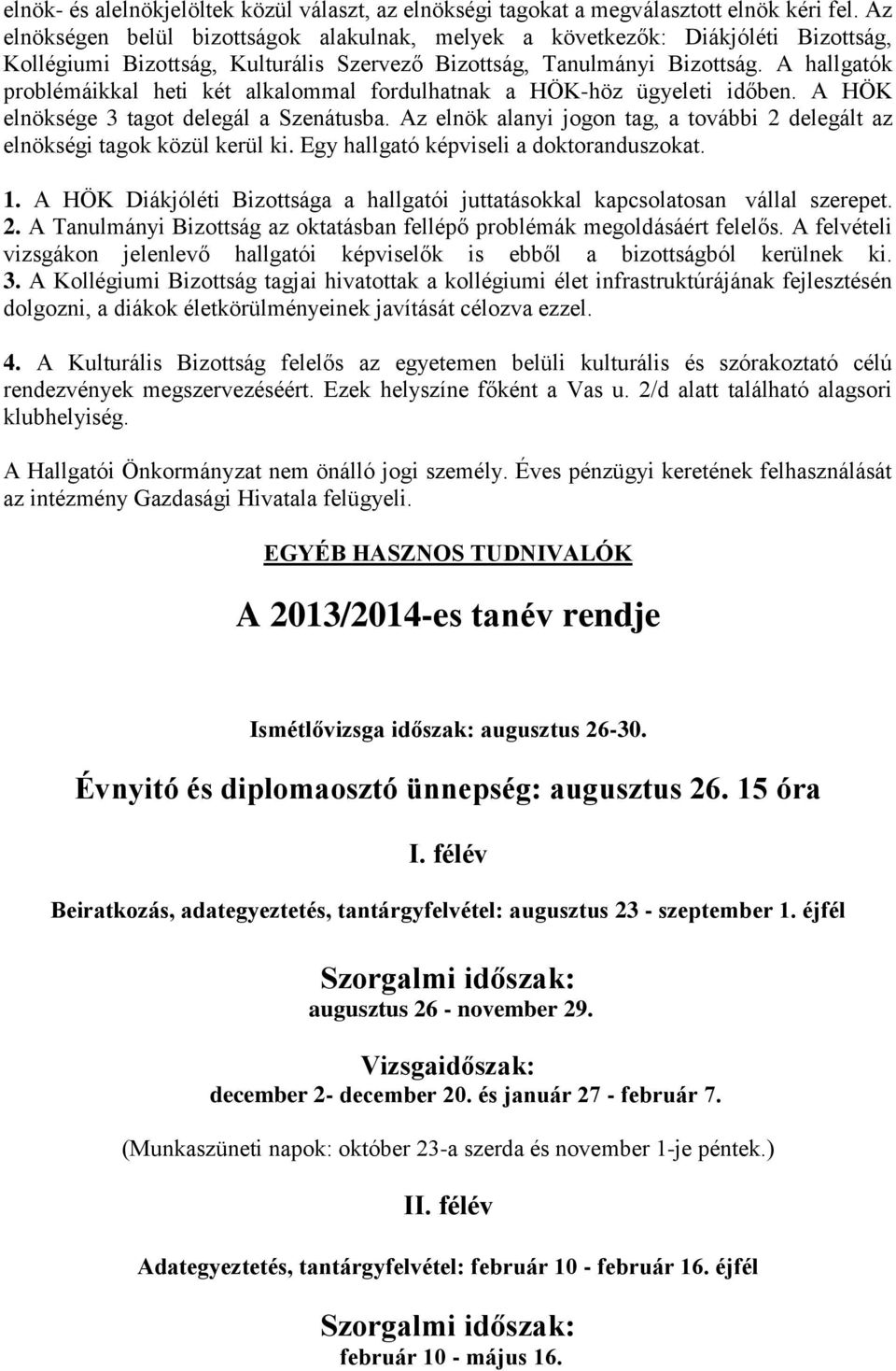 A hallgatók problémáikkal heti két alkalommal fordulhatnak a HÖK-höz ügyeleti időben. A HÖK elnöksége 3 tagot delegál a Szenátusba.