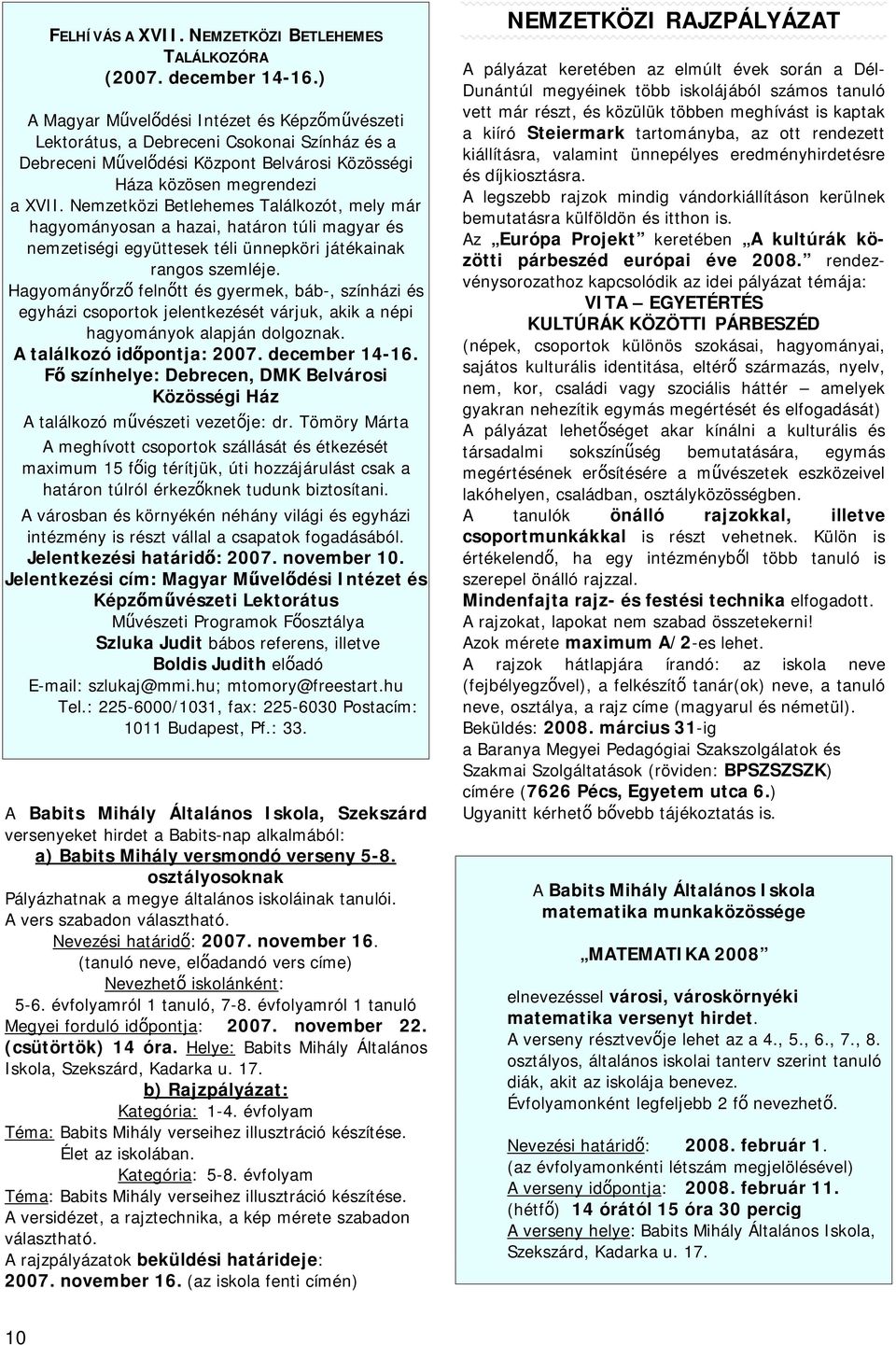 Nemzetközi Betlehemes Találkozót, mely már hagyományosan a hazai, határon túli magyar és nemzetiségi együttesek téli ünnepköri játékainak rangos szemléje.