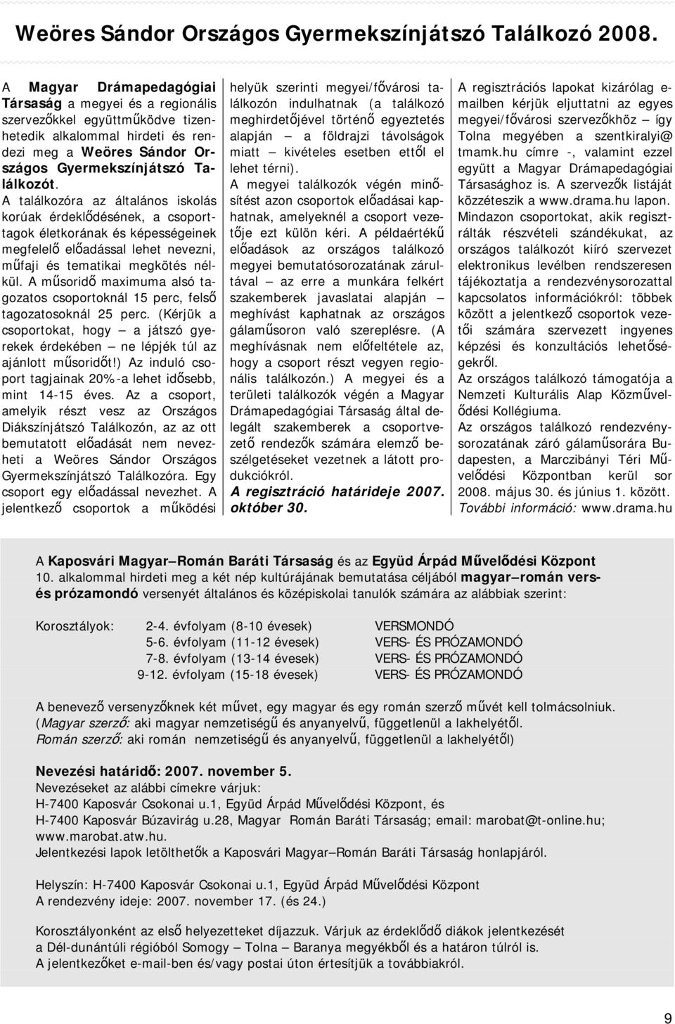 A találkozóra az általános iskolás korúak érdeklődésének, a csoporttagok életkorának és képességeinek megfelelő előadással lehet nevezni, műfaji és tematikai megkötés nélkül.