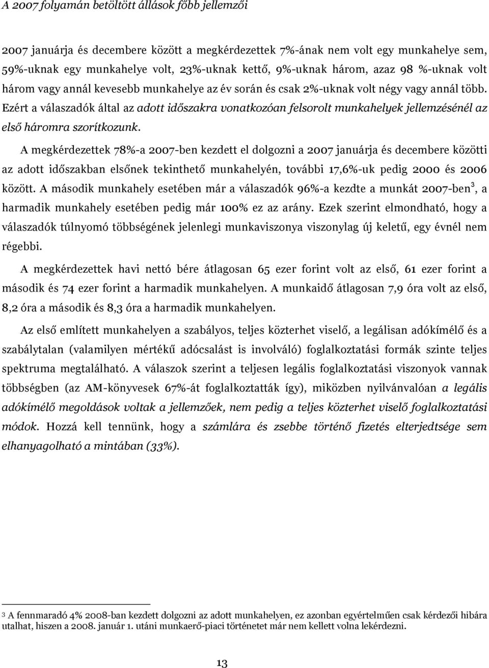 Ezért a válaszadók által az adott időszakra vonatkozóan felsorolt munkahelyek jellemzésénél az első háromra szorítkozunk.