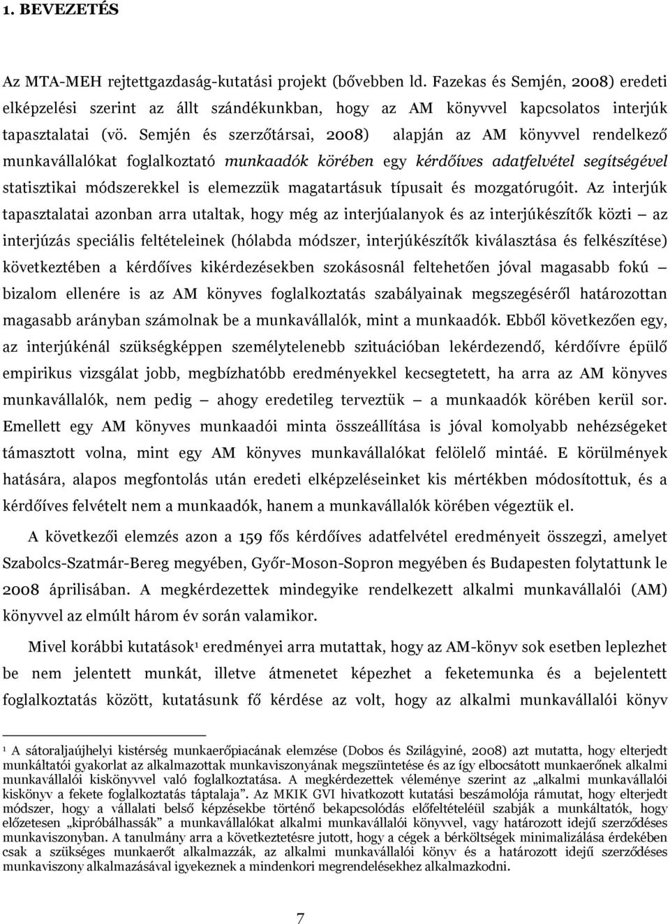 Semjén és szerzőtársai, 2008) alapján az AM könyvvel rendelkező munkavállalókat foglalkoztató munkaadók körében egy kérdőíves adatfelvétel segítségével statisztikai módszerekkel is elemezzük
