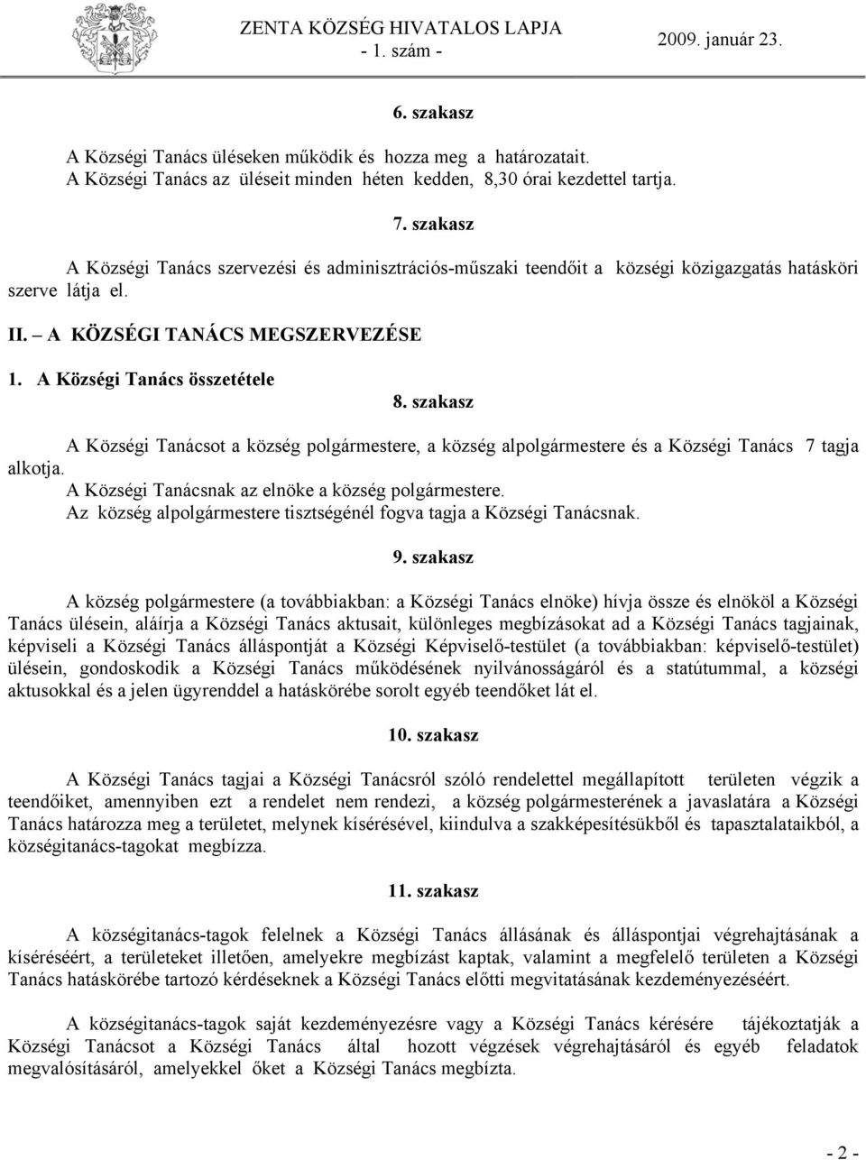 szakasz A Községi Tanácsot a község polgármestere, a község alpolgármestere és a Községi Tanács 7 tagja alkotja. A Községi Tanácsnak az elnöke a község polgármestere.