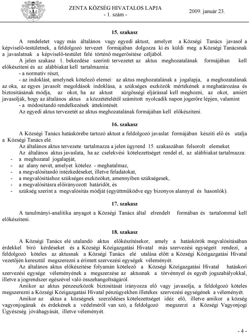bekezdése szerinti tervezetet az aktus meghozatalának formájában kell előkészíteni és az alábbiakat kell tartalmaznia: - a normatív részt, - az indoklást, amelynek kötelező elemei: az aktus
