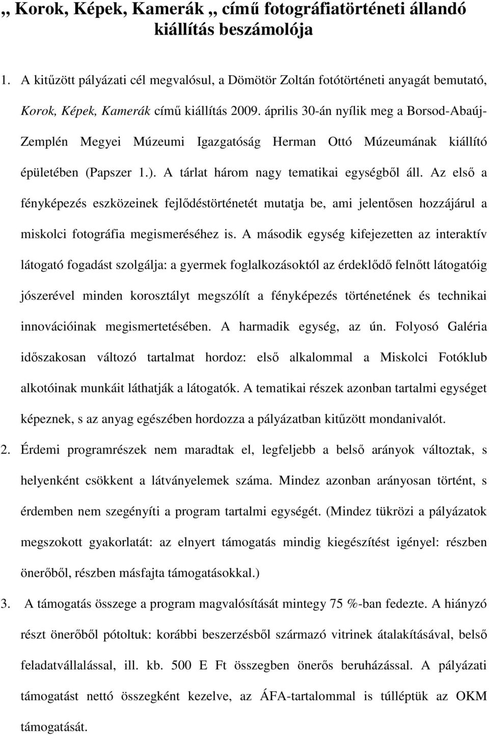 április 30-án nyílik meg a Borsod-Abaúj- Zemplén Megyei Múzeumi Igazgatóság Herman Ottó Múzeumának kiállító épületében (Papszer 1.). A tárlat három nagy tematikai egységbıl áll.