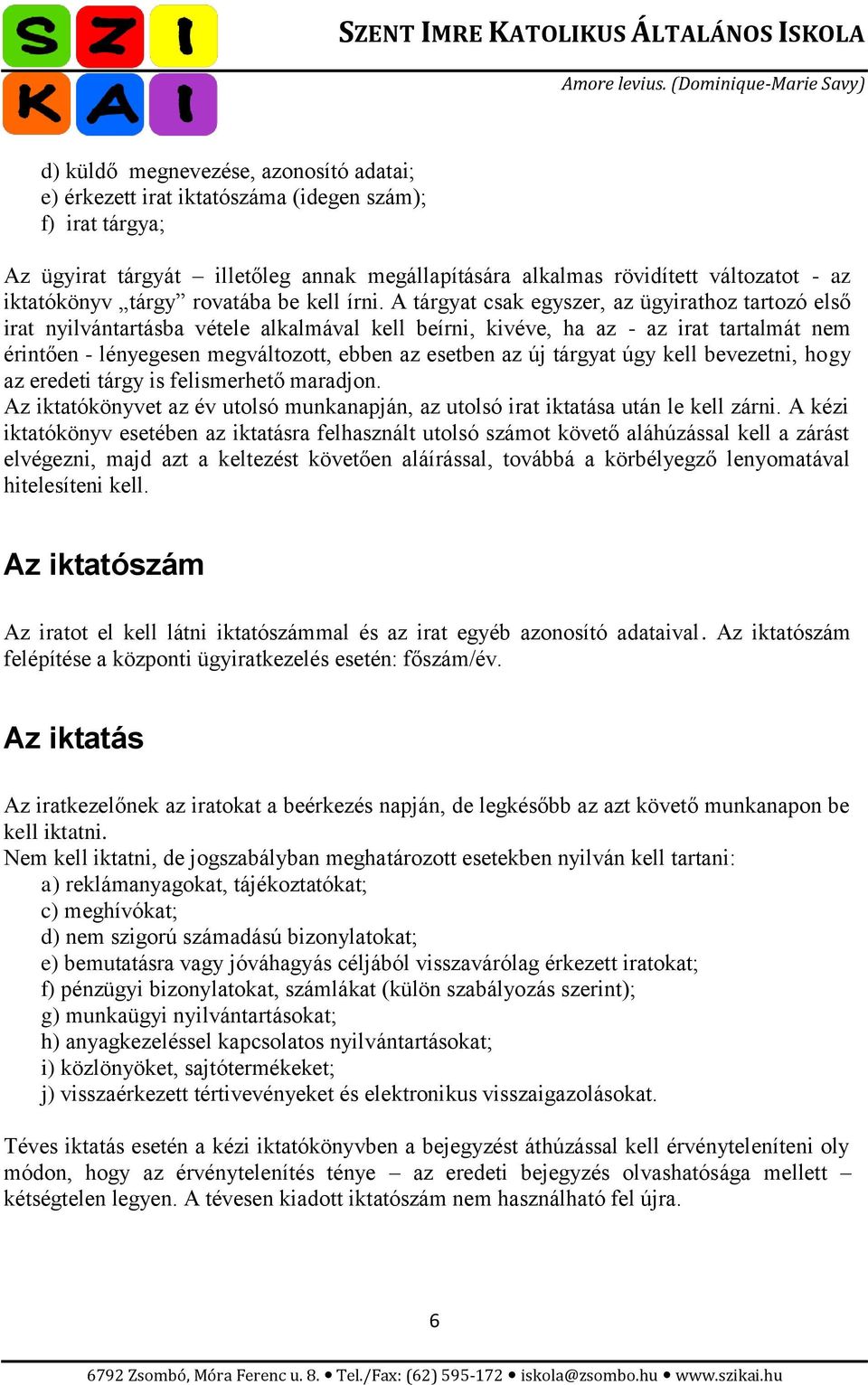 A tárgyat csak egyszer, az ügyirathoz tartozó első irat nyilvántartásba vétele alkalmával kell beírni, kivéve, ha az - az irat tartalmát nem érintően - lényegesen megváltozott, ebben az esetben az új