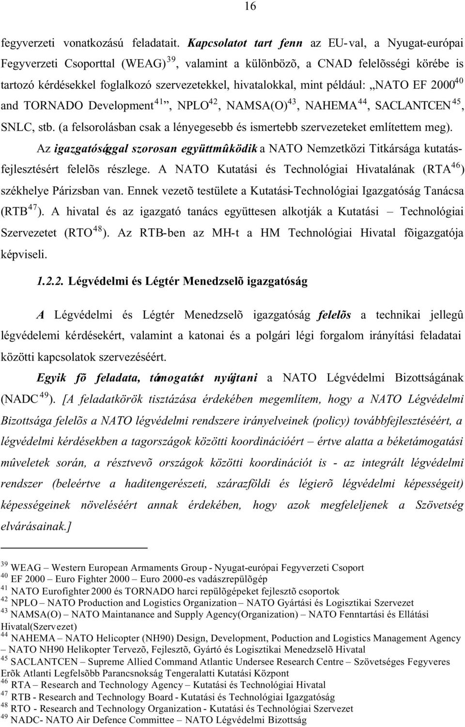 mint például: NATO EF 2000 40 and TORNADO Development 41, NPLO 42, NAMSA(O) 43, NAHEMA 44, SACLANTCEN 45, SNLC, stb. (a felsorolásban csak a lényegesebb és ismertebb szervezeteket említettem meg).