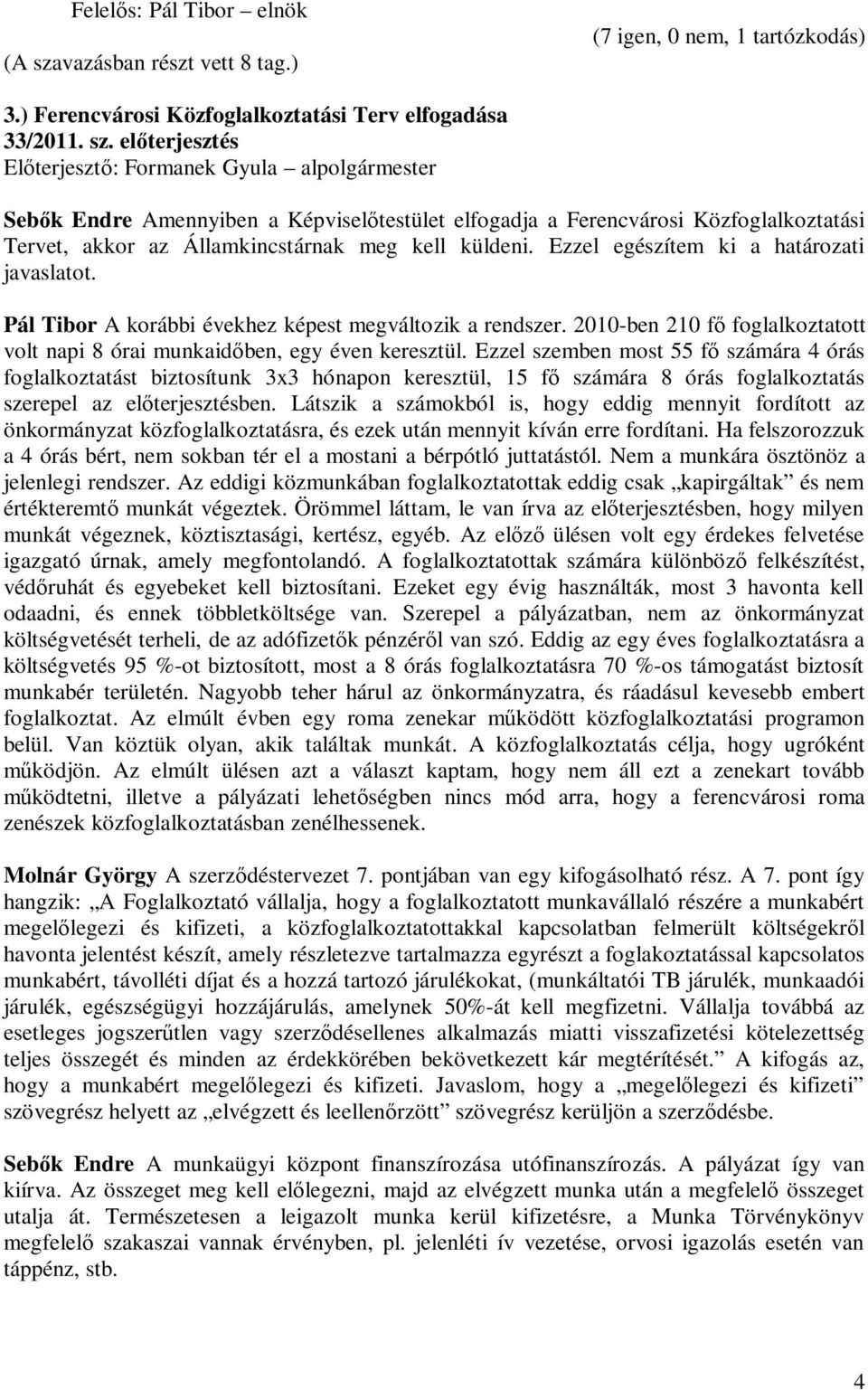 Ezzel egészítem ki a határozati javaslatot. Pál Tibor A korábbi évekhez képest megváltozik a rendszer. 2010-ben 210 fő foglalkoztatott volt napi 8 órai munkaidőben, egy éven keresztül.