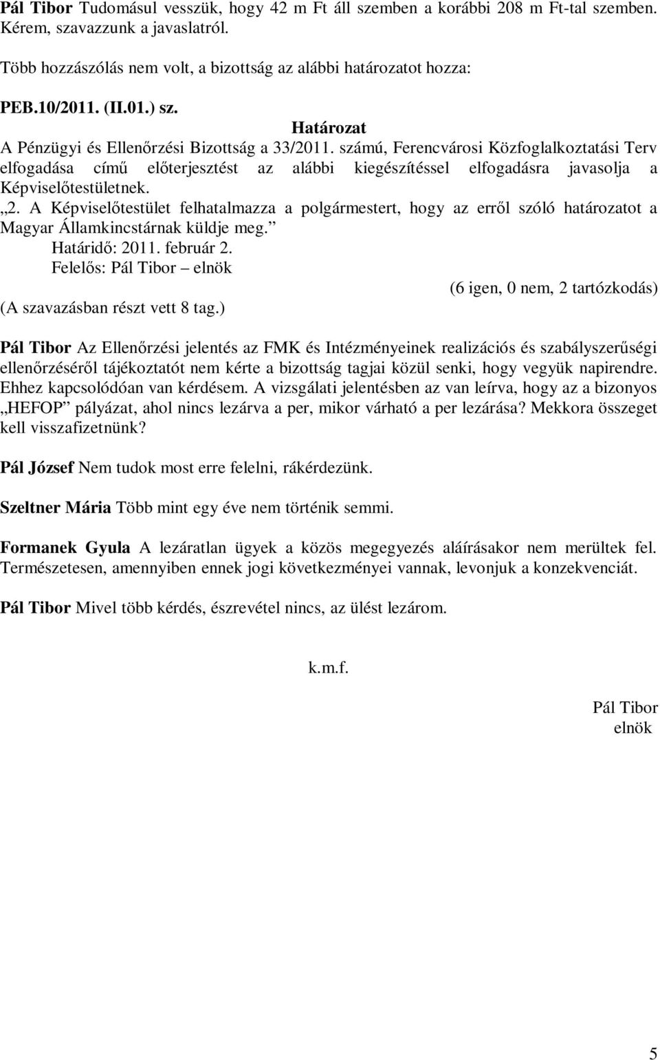 A Képviselőtestület felhatalmazza a polgármestert, hogy az erről szóló határozatot a Magyar Államkincstárnak küldje meg. Határidő: 2011. február 2.