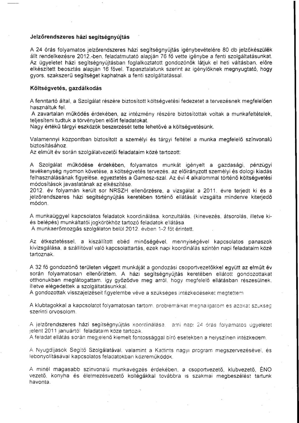 Az ügyeletet házi segítségnyújtásban foglalkoztatott gondozónők látjuk el heti váltásban, előre elkészített beosztás alapján 16 fővel.